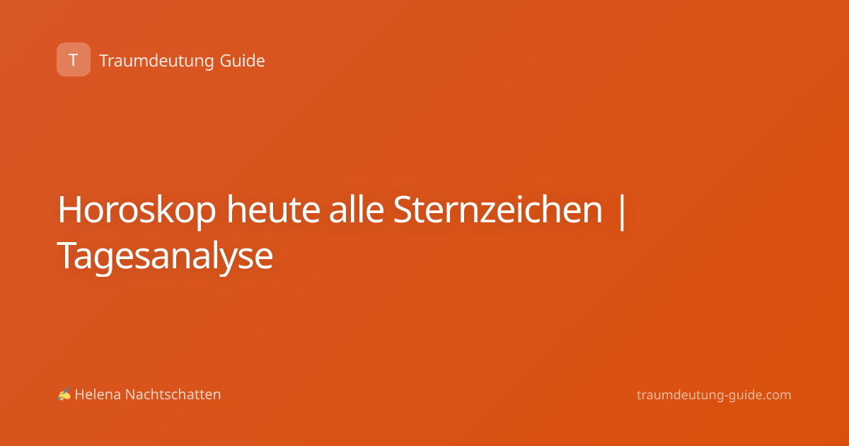 Horoskop heute alle Sternzeichen | Tagesanalyse