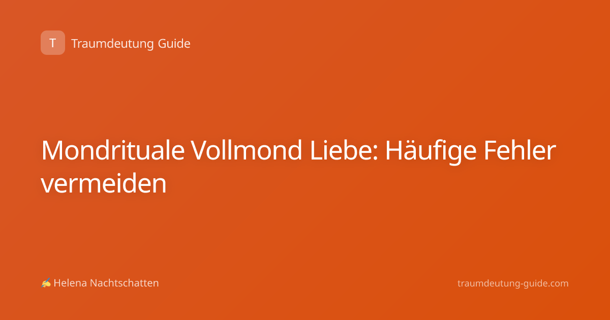 Mondrituale Vollmond Liebe: Häufige Fehler vermeiden